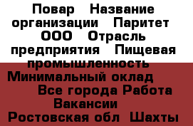 Повар › Название организации ­ Паритет, ООО › Отрасль предприятия ­ Пищевая промышленность › Минимальный оклад ­ 25 000 - Все города Работа » Вакансии   . Ростовская обл.,Шахты г.